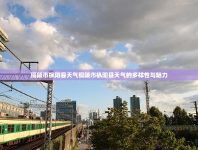 铜陵市枞阳县天气铜陵市枞阳县天气的多样性与魅力