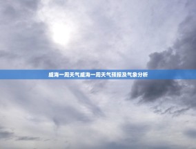 威海一周天气威海一周天气预报及气象分析