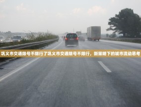 巩义市交通限号不限行了巩义市交通限号不限行，新策略下的城市流动思考