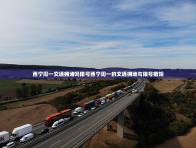 西宁周一交通拥堵吗限号西宁周一的交通拥堵与限号措施