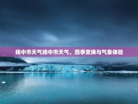 扬中市天气扬中市天气，四季变换与气象体验