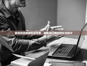 新冠和流感新冠与流感，两种流行病的对比与探讨