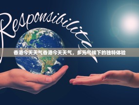 香港今天天气香港今天天气，多元气候下的独特体验