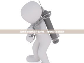 流感咋治流感治疗全攻略，如何应对流感侵袭