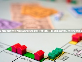 疫情疫情防控工作目标疫情疫情防控工作目标，构建健康防线，共创安全未来