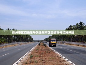 徐州市区交通限号吗徐州市区交通限号措施详解