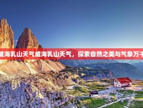 威海乳山天气威海乳山天气，探索自然之美与气象万千