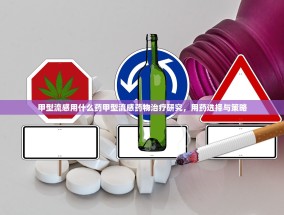 甲型流感用什么药甲型流感药物治疗研究，用药选择与策略