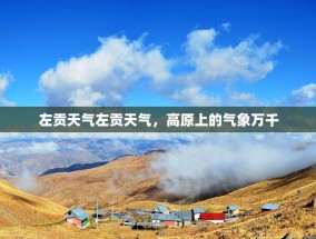 左贡天气左贡天气，高原上的气象万千