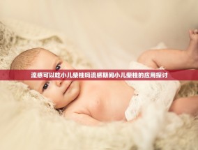 流感可以吃小儿柴桂吗流感期间小儿柴桂的应用探讨