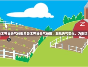 乌鲁木齐县天气预报乌鲁木齐县天气预报，洞悉天气变化，为生活添彩