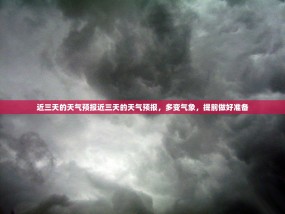 近三天的天气预报近三天的天气预报，多变气象，提前做好准备