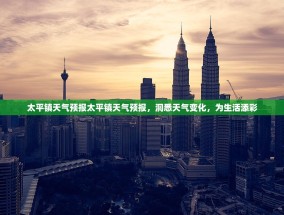 太平镇天气预报太平镇天气预报，洞悉天气变化，为生活添彩