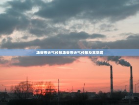 华蓥市天气预报华蓥市天气预报及其影响
