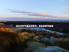 清水河天气清水河天气，多彩的季节画卷