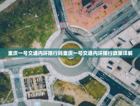 重庆一号交通内环限行吗重庆一号交通内环限行政策详解