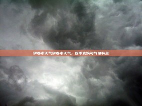 伊春市天气伊春市天气，四季变换与气候特点