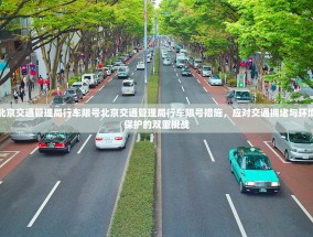 北京交通管理局行车限号北京交通管理局行车限号措施，应对交通拥堵与环境保护的双重挑战