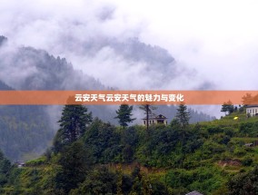 云安天气云安天气的魅力与变化