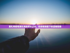 莫扎特疫情莫扎特的音乐之光，在疫情阴霾下的温暖慰藉