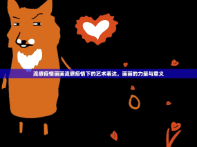 流感疫情画画流感疫情下的艺术表达，画画的力量与意义