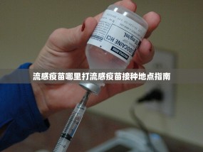 流感疫苗哪里打流感疫苗接种地点指南
