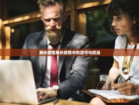 局长疫情局长疫情中的坚守与担当