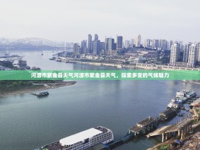 河源市紫金县天气河源市紫金县天气，探索多变的气候魅力