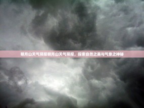 明月山天气预报明月山天气预报，探索自然之美与气象之神秘