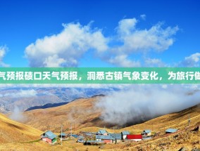 碛口天气预报碛口天气预报，洞悉古镇气象变化，为旅行做好准备