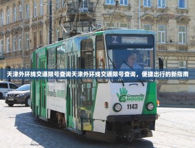 天津外环线交通限号查询天津外环线交通限号查询，便捷出行的新指南
