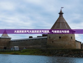 大连历史天气大连历史天气回顾，气候变迁与影响