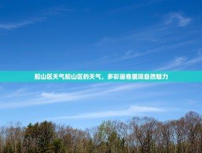 船山区天气船山区的天气，多彩画卷展现自然魅力