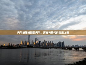 天气洛阳洛阳的天气，历史与现代的交织之美