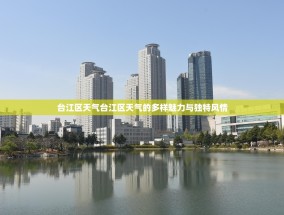 台江区天气台江区天气的多样魅力与独特风情