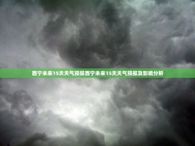 西宁未来15天天气预报西宁未来15天天气预报及影响分析