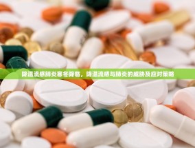 降温流感肺炎寒冬降临，降温流感与肺炎的威胁及应对策略
