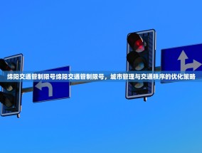 绵阳交通管制限号绵阳交通管制限号，城市管理与交通秩序的优化策略