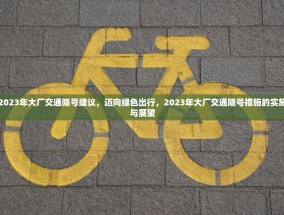 2023年大厂交通限号建议，迈向绿色出行，2023年大厂交通限号措施的实施与展望