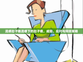 流感肚子疼流感下的肚子疼，成因、应对与预防策略