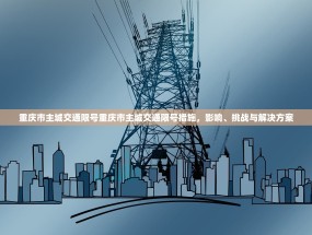 重庆市主城交通限号重庆市主城交通限号措施，影响、挑战与解决方案