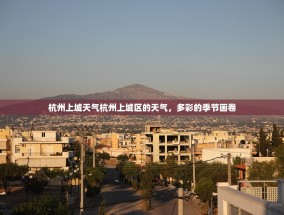杭州上城天气杭州上城区的天气，多彩的季节画卷