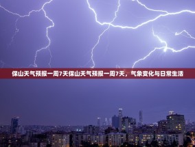 保山天气预报一周7天保山天气预报一周7天，气象变化与日常生活