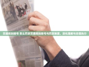 交通规则限号 怎么罚款交通规则限号与罚款制度，深化理解与合理执行
