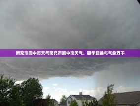 南充市阆中市天气南充市阆中市天气，四季变换与气象万千