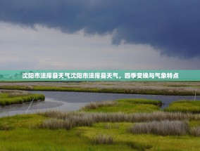沈阳市法库县天气沈阳市法库县天气，四季变换与气象特点