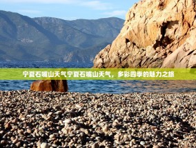 宁夏石嘴山天气宁夏石嘴山天气，多彩四季的魅力之旅