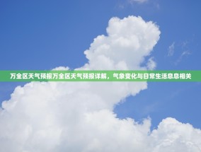 万全区天气预报万全区天气预报详解，气象变化与日常生活息息相关