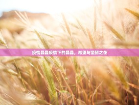 疫情晶晶疫情下的晶晶，希望与坚韧之花