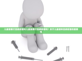 儿童需要打流感疫苗吗儿童需要打流感疫苗吗？关于儿童接种流感疫苗的重要性